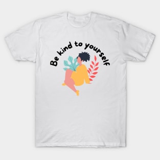 Be kind to yourself T-Shirt